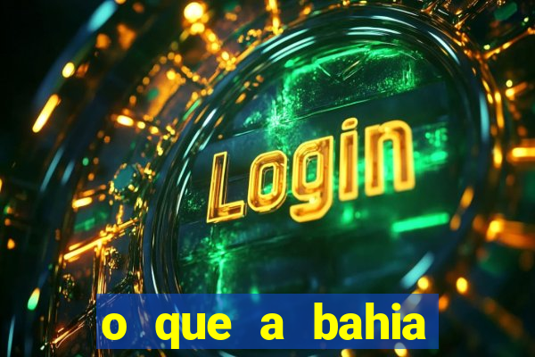 o que a bahia quer saber